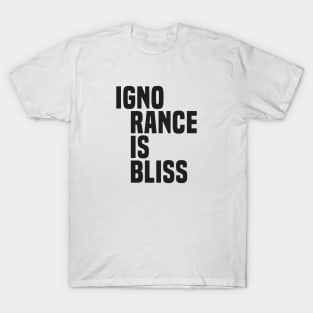 Ignorance Is Bliss (2)- Satire T-Shirt